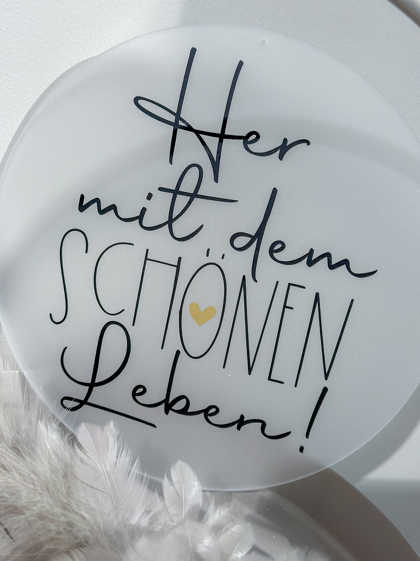 Scheibe "Her mit dem schönen Leben"